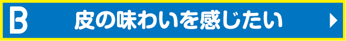 皮の味わいを感じたい